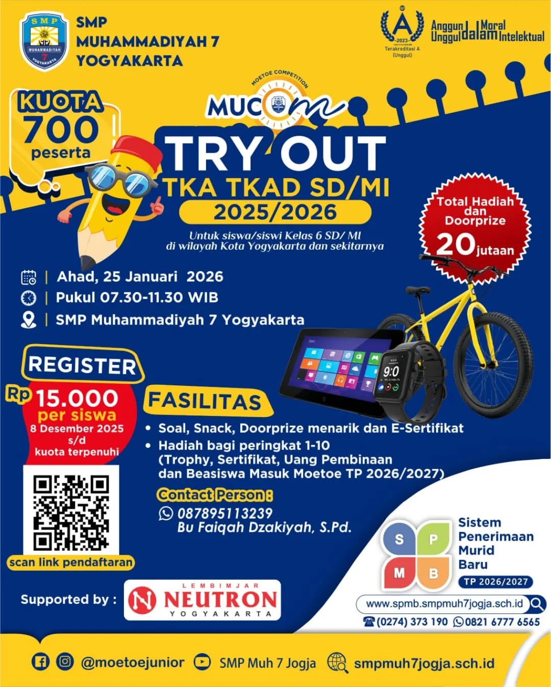 👑 Semarak MUCOM SMP Muhammadiyah 7 Yogyakarta @moetoejunior 👑

🥳Proudly Present 🥳

🔥✏️ MOETOE TRYOUT TKA TKAD SD/MI 2025/2026 ✏️🔥

Persiapkan dirimu dan catat tanggalnya baik baik ya adek-adek SD/MI ‼️

💫 D-Day 💫
📆 Ahad, 25 Januari 2026
⏰ 07.30 - 11.30 WIB
🕹️ SMP Muhammadiyah 7 Yogyakarta
💸 Biaya Pendaftaran : Rp. 15.000/siswa

✍🏻 INFO DAFTAR :
Pendaftaran di mulai dari 08 Desember 2025 s/d Kuota Terpenuhi

🏵️ Pendaftaran melalui: 
📱 ONLINE klik link👇🏻
https://mucom.smpmuh7jogja.sch.id 

📝 OFFLINE
Senin - Jum'at, Pukul 08.00 - 14.00 WIB (Hari Efekti) di SMP Muhammadiyah 7 Yogyakarta

📍Pendaftar Kolektif min 10 siswa Disc 10%

Narahubung :
Ibu Faiqah Dzakiyah, S. Pd
📲📞 WA 087895113239
Ibu Desy Inayati
📲📞 WA 085161917850

💸🏆 TOTAL HADIAH, BEASISWA, & DOORPRIZE 20 JUTAAN RUPIAH 🏆💸

COME & JOIN US

Informasi selengkapnya follow @moetoejunior